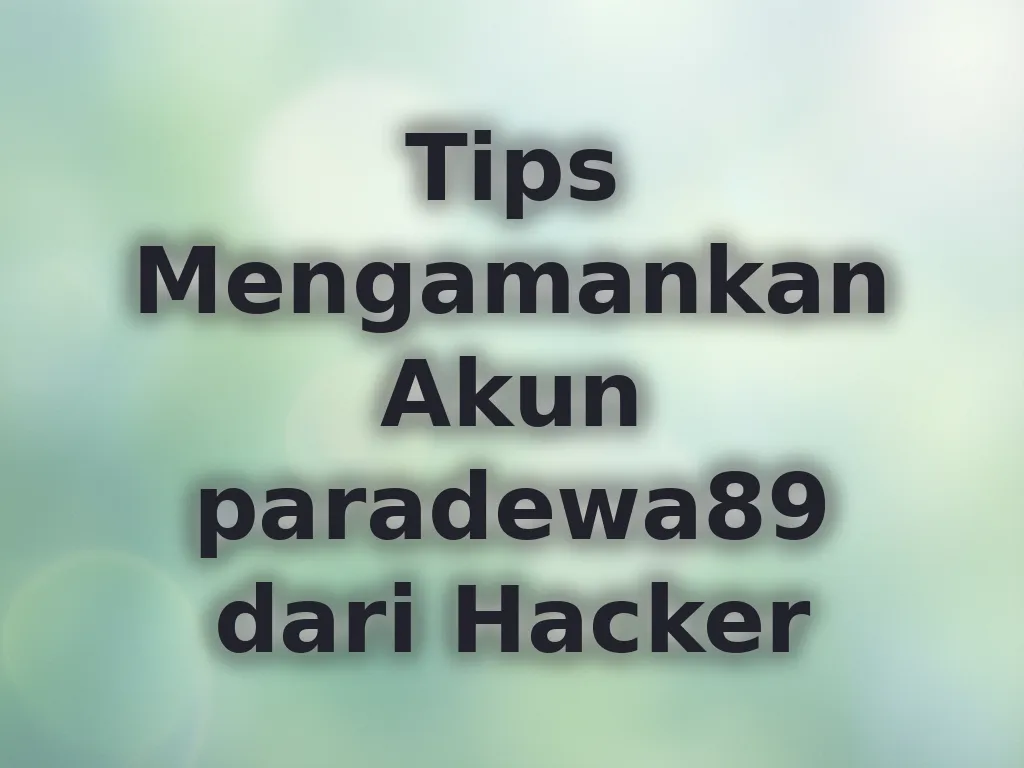 Tips Mengamankan Akun paradewa89 dari Hacker