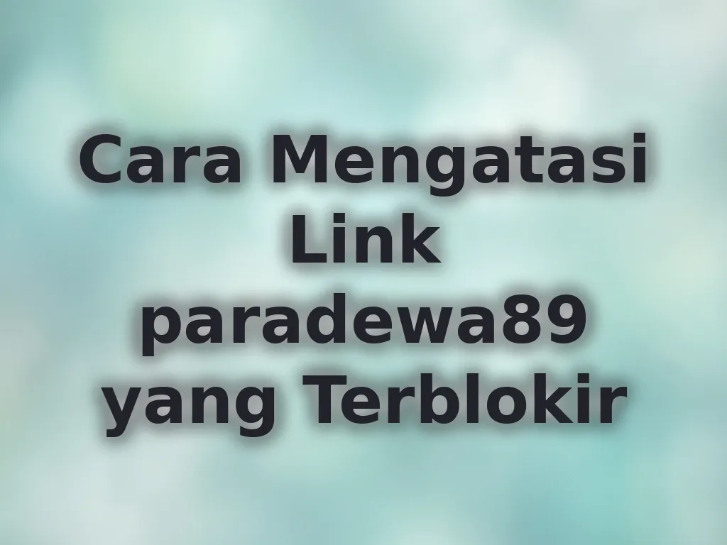 Cara Mengatasi Link paradewa89 yang Terblokir