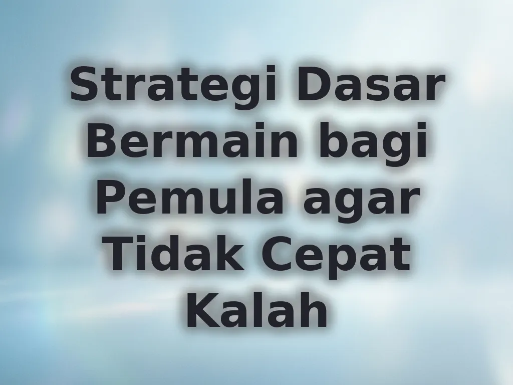 Strategi Dasar Bermain bagi Pemula agar Tidak Cepat Kalah