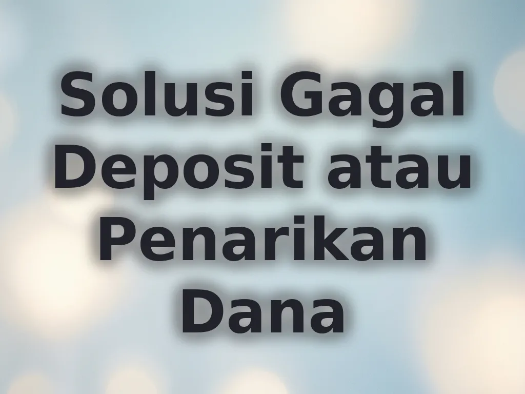 Solusi Gagal Deposit atau Penarikan Dana