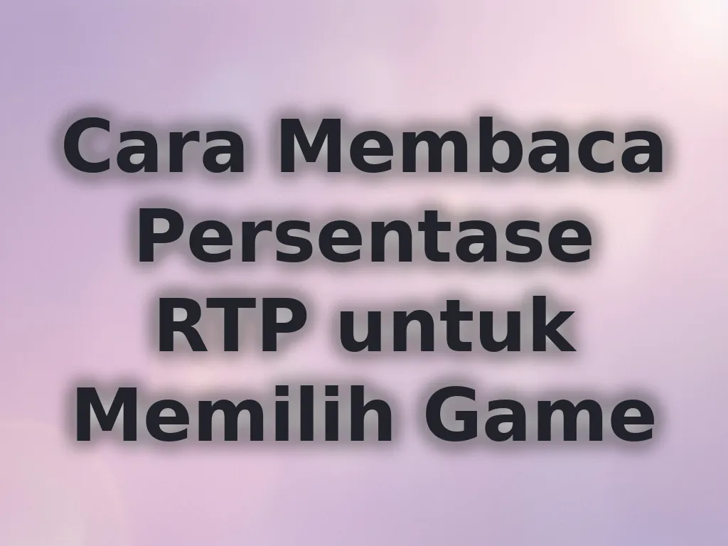 Cara Membaca Persentase RTP untuk Memilih Game